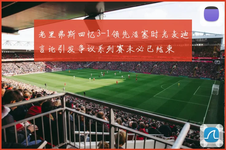 老里弗斯回忆3-1领先活塞时光麦迪言论引发争议系列赛未必已结束
